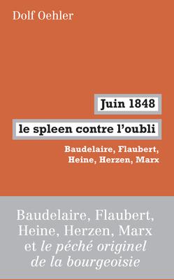 Autour de l'ouvrage de Dolf Oehler, Juin 1848. Le Spleen contre l'oubli. Baudelaire, Flaubert, Heine, Herzen, Marx