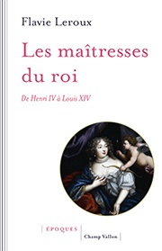 Les maîtresses du roi. De Henri IV à Louis XIV