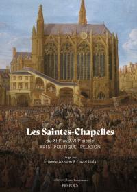 Les Saintes-Chapelles du XIIIe au XVIIIe siècle